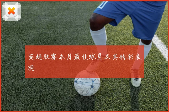 英超联赛本月最佳球员及其精彩表现
