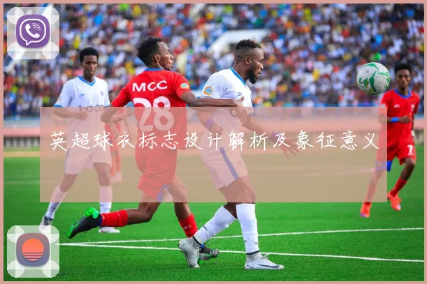 英超球衣标志设计解析及象征意义